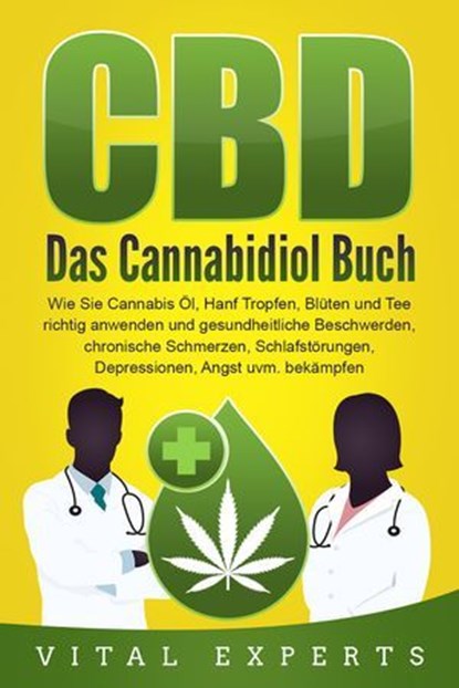 CBD: Das Cannabidiol Buch. Wie Sie Cannabis Öl, Hanf Tropfen, Blüten und Tee richtig anwenden und gesundheitliche Beschwerden, chronische Schmerzen, Schlafstörungen, Depressionen, Angst uvm. bekämpfen, Vital Experts - Ebook - 9783757609832
