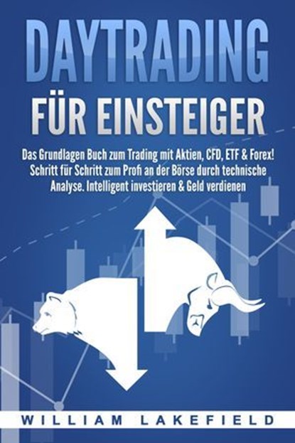 DAYTRADING FÜR EINSTEIGER: Das Grundlagen Buch zum Trading mit Aktien, CFD, ETF & Forex! Schritt für Schritt zum Profi durch technische Analyse. Intelligent investieren & Geld verdienen, William Lakefield - Ebook - 9783757609856