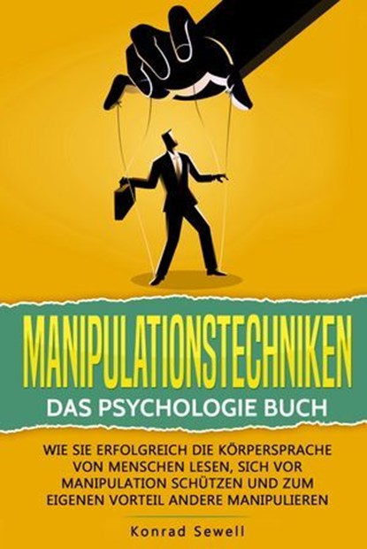 Manipulationstechniken: Das Psychologie Buch - Wie Sie erfolgreich die Körpersprache von Menschen lesen, sich vor Manipulation schützen und zum eigenen Vorteil andere manipulieren, Konrad Sewell - Ebook - 9783757610289