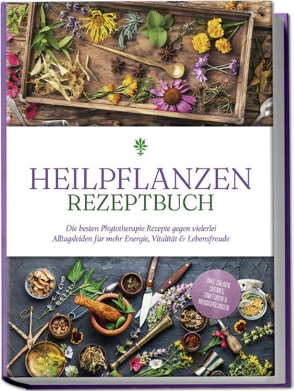 Heilpflanzen Rezeptbuch: Die besten Phytotherapie Rezepte gegen vielerlei Alltagsleiden für mehr Energie, Vitalität & Lebensfreude - inkl. Salben, Cremes, Tinkturen & Mundspülungen, Marion Gesicki - Paperback - 9783757610777