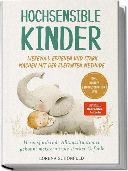 Hochsensible Kinder liebevoll erziehen und stark machen mit der Elefanten Methode: Herausfordernde Alltagssituationen gekonnt meistern trotz starker Gefühle - inkl. Übungen, Mutgeschichten uvm., Lorena Schönfeld - Paperback - 9783757610913
