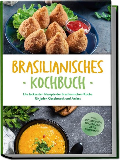 Brasilianisches Kochbuch: Die leckersten Rezepte der brasilianischen Küche für jeden Geschmack und Anlass - inkl. Brotrezepten, Fingerfood, Dips & Getränken, Ina Macedo - Paperback - 9783757611224