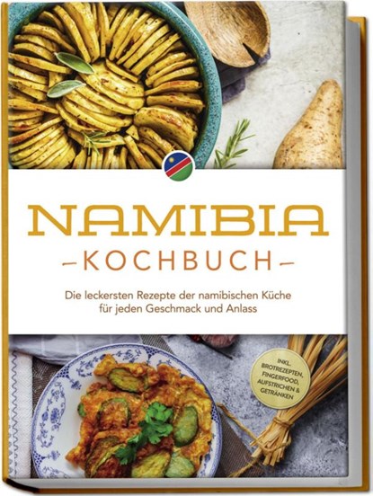 Namibia Kochbuch: Die leckersten Rezepte der namibischen Küche für jeden Geschmack und Anlass - inkl. Brotrezepten, Fingerfood, Aufstrichen & Getränken, Tangeni SW Sandberger - Paperback - 9783757611309