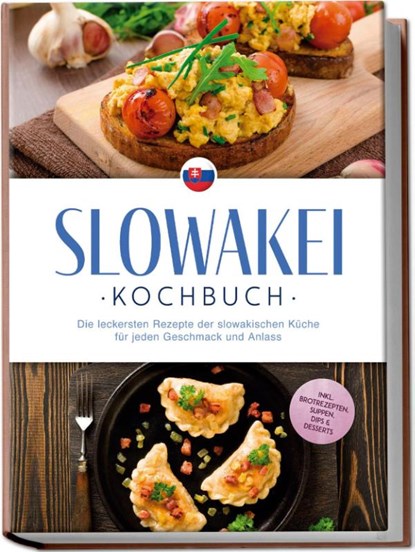 Slowakei Kochbuch: Die leckersten Rezepte der slowakischen Küche für jeden Geschmack und Anlass - inkl. Brotrezepten, Suppen, Dips & Desserts, Tabea Horváthová - Paperback - 9783757611323