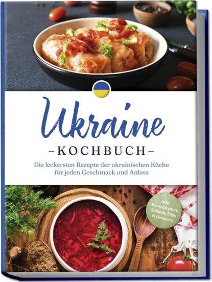 Ukraine Kochbuch: Die leckersten Rezepte der ukrainischen Küche für jeden Geschmack und Anlass - inkl. Brotrezepten, Salaten, Dips & Desserts, Katharina Kovalenko - Paperback - 9783757611347