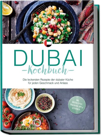 Dubai Kochbuch: Die leckersten Rezepte der dubaier Küche für jeden Geschmack und Anlass - inkl. Brotrezepten, Fingerfood, Dips & Getränken, Isalie Al Suwaidi - Paperback - 9783757611354