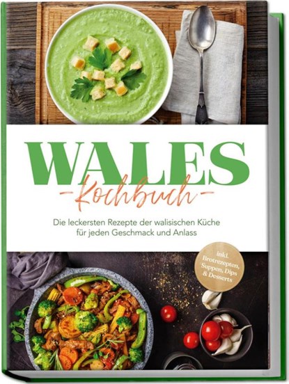 Wales Kochbuch: Die leckersten Rezepte der walisischen Küche für jeden Geschmack und Anlass - inkl. Brotrezepten, Suppen, Dips & Desserts, Seren Neubauer - Paperback - 9783757611361