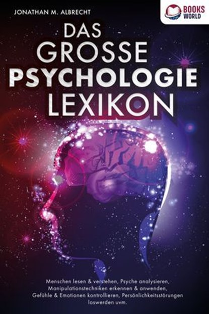 DAS GROSSE PSYCHOLOGIE LEXIKON: Menschen lesen & verstehen, Psyche analysieren, Manipulationstechniken erkennen & anwenden, Gefühle & Emotionen kontrollieren, Persönlichkeitsstörungen loswerden uvm., Jonathan M. Albrecht - Ebook - 9783757611675