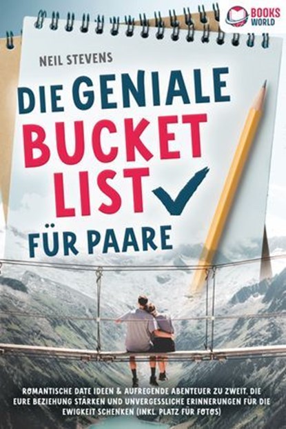 Die geniale Bucket List für Paare: Romantische Date Ideen & aufregende Abenteuer zu zweit, die Eure Beziehung stärken und unvergessliche Erinnerungen für die Ewigkeit schenken (Inkl. Platz für Fotos), Neil Stevens - Ebook - 9783757611699