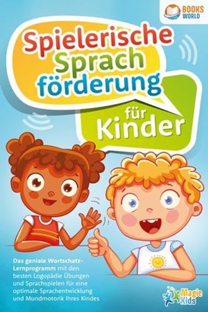 Spielerische Sprachförderung für Kinder: Das geniale Wortschatz-Lernprogramm mit den besten Logopädie Übungen und Sprachspielen für eine optimale Sprachentwicklung und Mundmotorik Ihres Kindes, Magic Kids - Ebook - 9783757611705