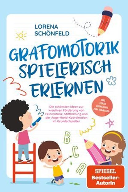 Grafomotorik spielerisch erlernen: Die schönsten Ideen zur kreativen Förderung von Feinmotorik, Stifthaltung und der Auge-Hand-Koordination im Grundschulalter - inkl. gratis Übungsheft zum Download, Lorena Schönfeld - Ebook - 9783757614331