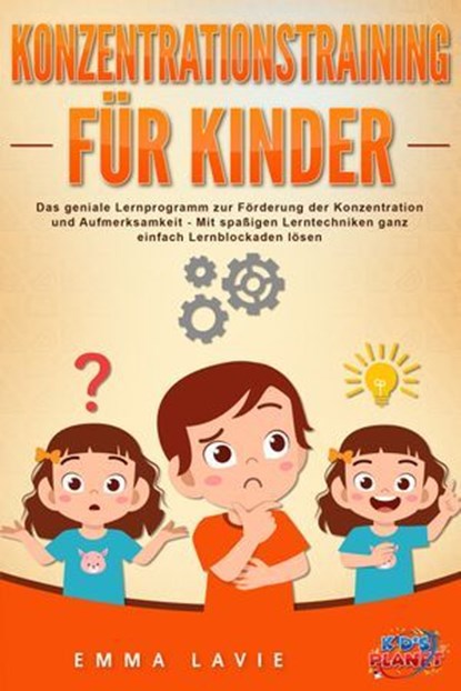 Konzentrationstraining für Kinder - Der praxisnahe Leitfaden inkl. genialer Übungen: Wie Sie die Blockaden Ihres Kindes ganz einfach lösen und die Aufmerksamkeit & Konzentration optimal fördern, Emma Lavie - Ebook - 9783757614645