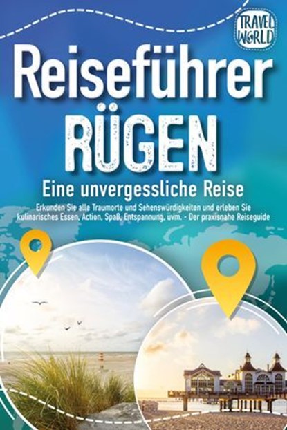 REISEFÜHRER RÜGEN - Eine unvergessliche Reise: Erkunden Sie alle Traumorte und Sehenswürdigkeiten und erleben Sie Kulinarisches, Action, Spaß, Entspannung uvm. (inkl. interaktivem Kartenkonzept), Travel World - Ebook - 9783757614980