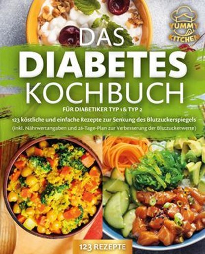 Das Diabetes Kochbuch für Diabetiker Typ 1 & Typ 2: 123 köstliche und einfache Rezepte zur Senkung des Blutzuckerspiegels (inkl. Nährwertangaben und 28-Tage-Plan zur Verbesserung der Blutzuckerwerte), Yummy Kitchen - Ebook - 9783757615260