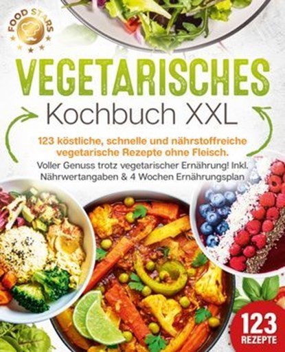 Vegetarisches Kochbuch XXL: 123 köstliche, schnelle und nährstoffreiche vegetarische Rezepte ohne Fleisch. Voller Genuss trotz vegetarischer Ernährung! Inkl. Nährwertangaben & 4 Wochen Ernährungsplan, Food Stars - Ebook - 9783757615307