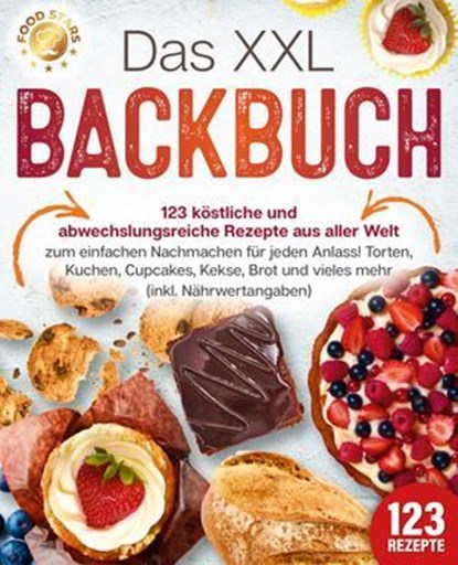 Das XXL Backbuch: 123 köstliche und abwechslungsreiche Rezepte aus aller Welt zum einfachen Nachmachen für jeden Anlass! Torten, Kuchen, Cupcakes, Kekse, Brot und vieles mehr (inkl. Nährwertangaben), Food Stars - Ebook - 9783757615352