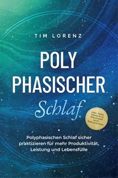 Polyphasischer Schlaf: Polyphasischen Schlaf sicher praktizieren für mehr Produktivität, Leistung und Lebensfülle - inkl. Tipps, Tricks & 10 Strategien gegen Schlafmangel, Tim Lorenz - Ebook - 9783757615673