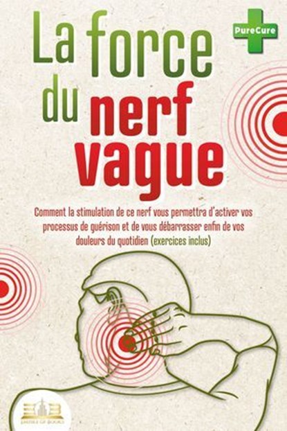 La force du nerf vague: Comment la stimulation de ce nerf vous permettra d'activer vos processus de guérison et de vous débarrasser enfin de vos douleurs du quotidien (exercices inclus), Pure Cure - Ebook - 9783757616885