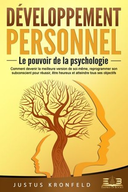 Développement personnel – Le pouvoir de la psychologie: Comment devenir la meilleure version de soi-même, reprogrammer son subconscient pour réussir, être heureux et atteindre tous ses objectifs, Justus Kronfeld - Ebook - 9783757616892