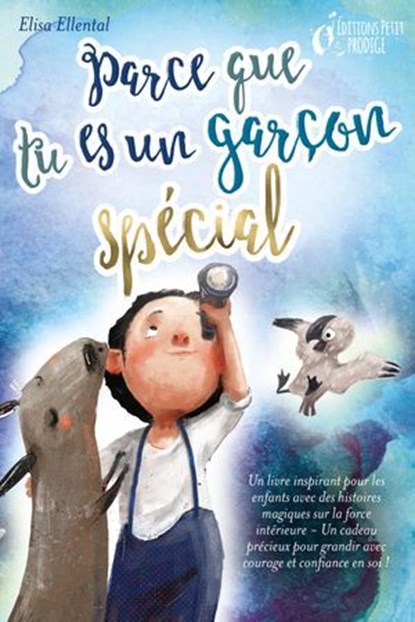 Parce que tu es un garçon unique : un livre remplit d'histoires pour enfants inspirées d'histoires magiques sur le courage, la force et la confiance en soi. Parfait pour apprendre à lire, s'entrainer, Elisa Ellental - Ebook - 9783757617066