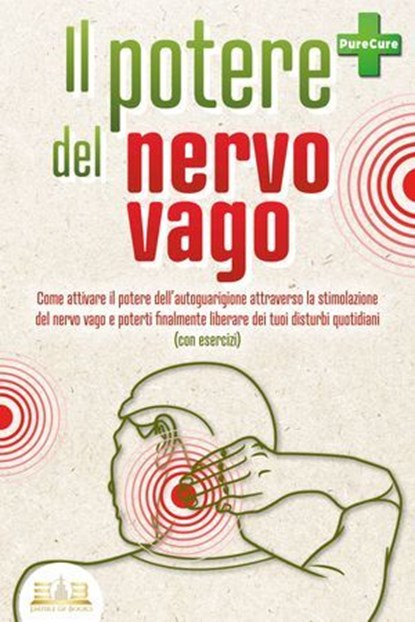 Il potere del nervo vago: Come attivare il potere dell'autoguarigione attraverso la stimolazione del nervo vago e poterti finalmente liberare dei tuoi disturbi quotidiani (con esercizi), Pure Cure - Ebook - 9783757617127