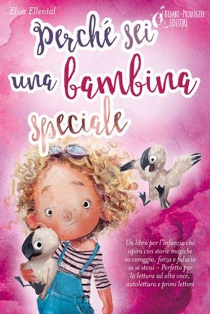 Perché sei una bambina speciale: Un libro per l'infanzia che ispira con storie magiche su coraggio, forza e fiducia in se stessi - Perfetto per la lettura ad alta voce, autolettura e primi lettori, Elisa Ellental - Ebook - 9783757617226