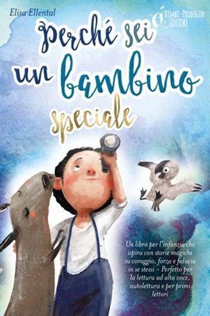 Perché sei un bambino speciale: Un libro per l'infanzia che ispira con storie magiche su coraggio, forza e fiducia in se stessi - Perfetto per la lettura ad alta voce, autolettura e per primi lettori, Elisa Ellental - Ebook - 9783757617233
