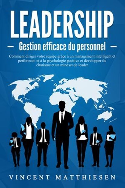LEADERSHIP - Gestion efficace du personnel: Comment diriger votre équipe grâce à un management intelligent et performant et à la psychologie positive et développer du charisme et un mindset de leader, Vincent Matthiesen - Ebook - 9783757617448