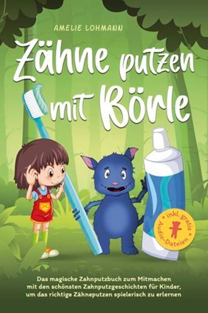 Zähne putzen mit Börle: Das magische Zahnputzbuch zum Mitmachen mit den schönsten Zahnputzgeschichten für Kinder, um das richtige Zähneputzen spielerisch zu erlernen - inkl. gratis Audio-Dateien, Amelie Lohmann - Ebook - 9783757617592