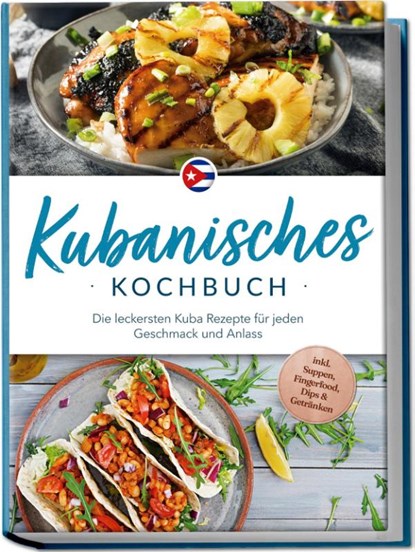 Kubanisches Kochbuch: Die leckersten Kuba Rezepte für jeden Geschmack und Anlass - inkl. Suppen, Fingerfood, Dips & Getränken, Mathilda Hernández - Paperback - 9783757618506