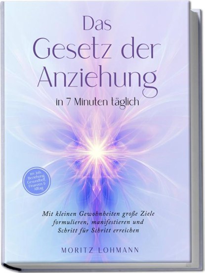 Das Gesetz der Anziehung in 7 Minuten täglich: Mit kleinen Gewohnheiten große Ziele formulieren, manifestieren und Schritt für Schritt erreichen - im Job, Beziehung, Gesundheit, Finanzen & Alltag, Moritz Lohmann - Paperback - 9783757618629