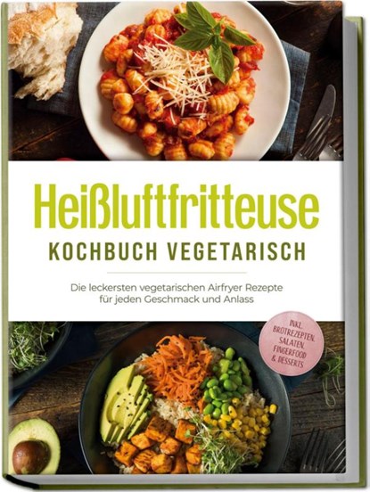 Heißluftfritteuse Kochbuch vegetarisch: Die leckersten vegetarischen Airfryer Rezepte für jeden Geschmack und Anlass - inkl. Brotrezepten, Salaten, Fingerfood & Desserts, Anna-Lena Gerber - Paperback - 9783757618889
