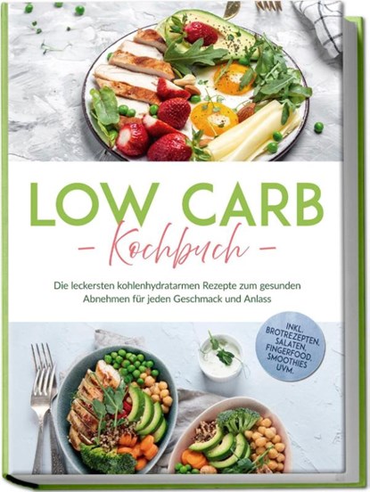 Low Carb Kochbuch: Die leckersten kohlenhydratarmen Rezepte zum gesunden Abnehmen für jeden Geschmack und Anlass - inkl. Brotrezepten, Salaten, Fingerfood, Smoothies uvm., Anneliese Heller - Paperback - 9783757618940