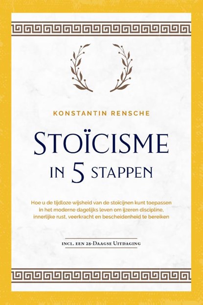 Stoïcisme in 5 stappen: Hoe u de tijdloze wijsheid van de stoïcijnen kunt toepassen in het moderne dagelijks leven om ijzeren discipline, innerlijke rust, veerkracht en bescheidenheid te bereiken | incl. een 28-daagse uitdaging, Konstantin Rensche - Paperback - 9783757619114