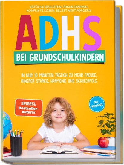 ADHS bei Grundschulkindern: In nur 10 Minuten täglich zu mehr Freude, innerer Stärke, Harmonie und Schulerfolg - Gefühle begleiten, Fokus stärken, Konflikte lösen, Selbstwert fördern - inkl. Workbook, Lorena Schönfeld - Paperback - 9783757619220