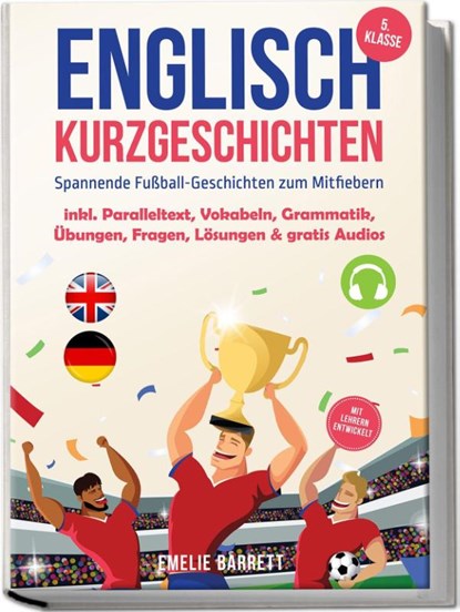 Englisch Kurzgeschichten 5. Klasse - Spannende Fußball-Geschichten zum Mitfiebern - inkl. Paralleltext, Vokabeln, Grammatik, Übungen, Fragen, Lösungen & gratis Audios - mit Lehrern entwickelt, Emelie Barrett - Paperback - 9783757619299