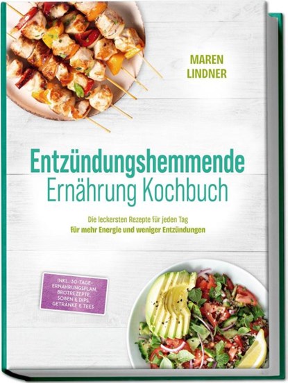 Entzündungshemmende Ernährung Kochbuch: Die leckersten Rezepte für jeden Tag - für mehr Energie und weniger Entzündungen - inkl. 30-Tage-Ernährungsplan, Brotrezepte, Soßen & Dips, Getränke & Tees, Maren Lindner - Paperback - 9783757619749