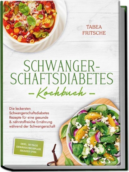 Schwangerschaftsdiabetes Kochbuch: Die leckersten Schwangerschaftsdiabetes Rezepte für eine gesunde & nährstoffreiche Ernährung während der Schwangerschaft - inkl. 30 Tage Ernährungsplan, Shakes uvm., Tabea Fritsche - Paperback - 9783757620073