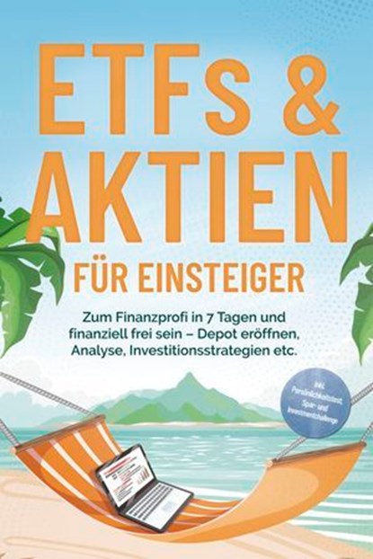 ETFs & Aktien für Einsteiger: Zum Finanzprofi in 7 Tagen und finanziell frei sein – Depot eröffnen, Analyse, Investitionsstrategien etc. - inkl. Persönlichkeitstest, Spar- und Investmentchallenge, Bernd Hofmann - Ebook - 9783757621261