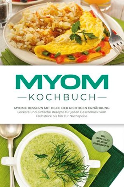 Myom Kochbuch: Myome bessern mit Hilfe der richtigen Ernährung - Leckere und einfache Rezepte für jeden Geschmack vom Frühstück bis hin zur Nachspeise - inkl. Snacks, Salate und 30 Tage Ernährungsplan, Sandra Roth - Ebook - 9783757621438