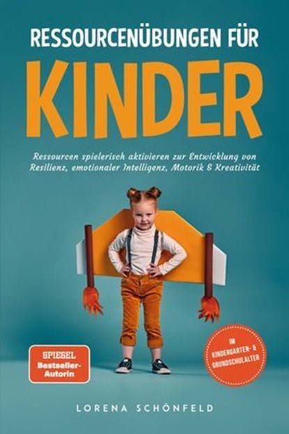 Ressourcenübungen für Kinder: Ressourcen spielerisch aktivieren zur Entwicklung von Resilienz, emotionaler Intelligenz, Motorik & Kreativität - im Kindergarten- & Grundschulalter, Lorena Schönfeld - Ebook - 9783757621605
