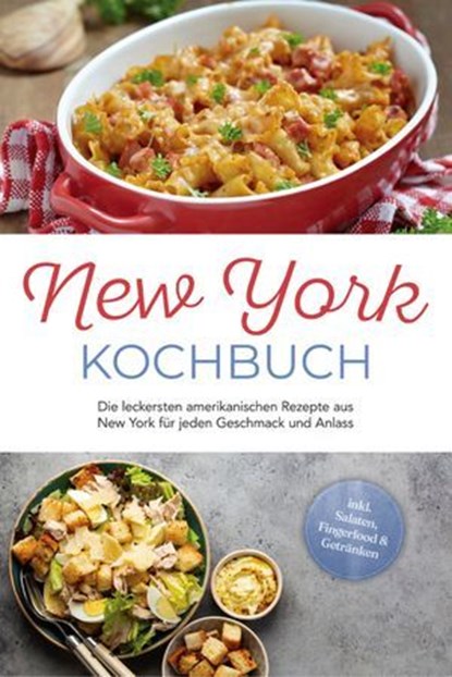 New York Kochbuch: Die leckersten amerikanischen Rezepte aus New York für jeden Geschmack und Anlass - inkl. Salaten, Fingerfood & Getränken, Jule Williams - Ebook - 9783757621926