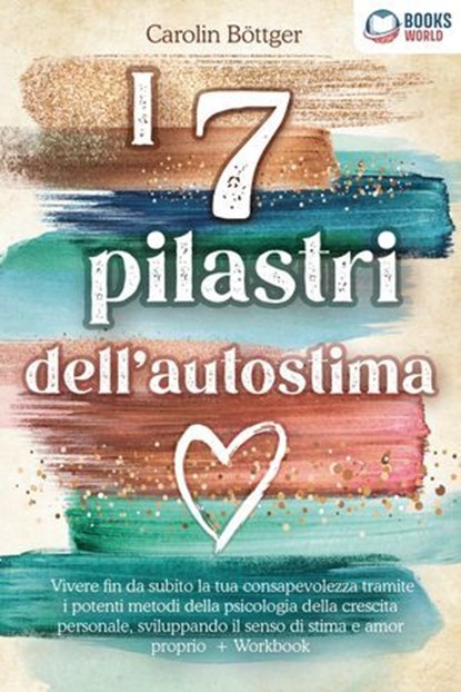 I 7 pilastri dell'autostima: Vivere fin da subito la tua consapevolezza tramite i potenti metodi della psicologia della crescita personale, sviluppando il senso di stima e amor proprio + Workbook, Carolin Böttger - Ebook - 9783757621988