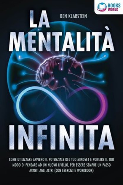 La mentalità infinita: Come utilizzare appieno il potenziale del tuo mindset, portare il tuo modo di pensare ad un nuovo livello ed essere sempre un passo avanti agli altri (con esercizi e workbook), Ben Klarstein - Ebook - 9783757622008
