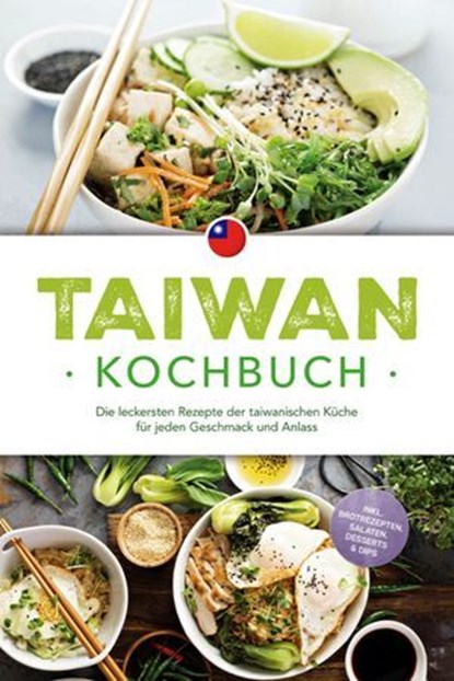 Taiwan Kochbuch: Die leckersten Rezepte der taiwanischen Küche für jeden Geschmack und Anlass - inkl. Brotrezepten, Salaten, Desserts & Dips, Linh Chen - Ebook - 9783757622206