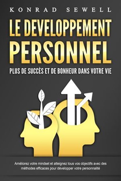LE DEVELOPPEMENT PERSONNEL – Plus de succès et de bonheur dans votre vie: Améliorez votre mindset et atteignez tous vos objectifs avec des méthodes efficaces pour développer votre personnalité, Konrad Sewell - Ebook - 9783757622596