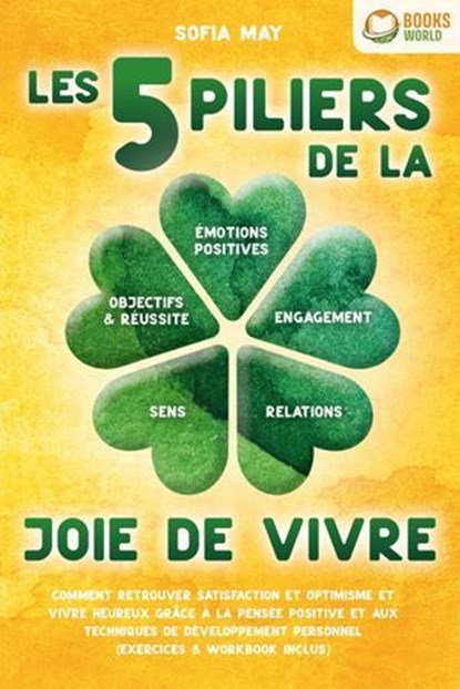 Les 5 piliers de la joie de vivre: Comment retrouver satisfaction et optimisme et vivre heureux grâce à la pensée positive et aux techniques de développement personnel (exercices & workbook inclus), Sofia May - Ebook - 9783757622732