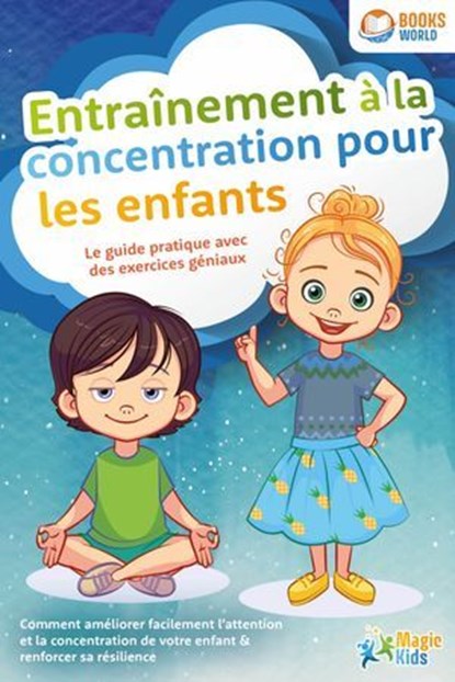 Entraînement à la concentration pour les enfants - Le guide pratique avec des exercices géniaux: Comment améliorer facilement l'attention et la concentration de votre enfant & renforcer sa résilience, Magic Kids - Ebook - 9783757622800