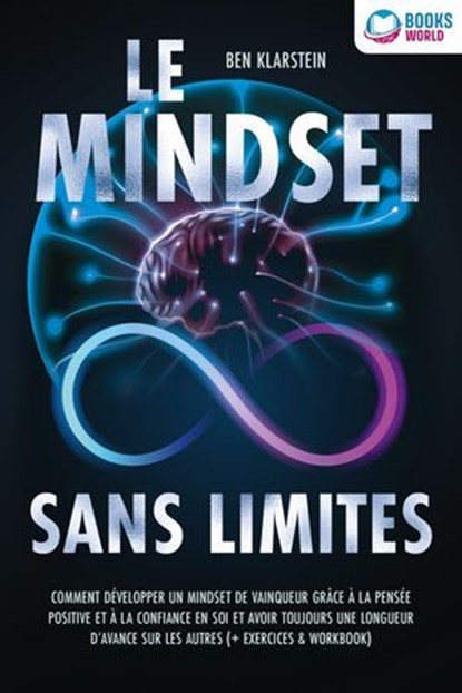 Le mindset sans limites: Comment développer un mindset de vainqueur grâce à la pensée positive et à la confiance en soi et avoir toujours une longueur d'avance sur les autres (+ exercices & workbook), Ben Klarstein - Ebook - 9783757622923