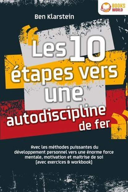 Les 10 étapes vers une autodiscipline de fer: Avec les méthodes puissantes du développement personnel vers une énorme force mentale, motivation et maitrise de soi (avec exercices & workbook), Ben Klarstein - Ebook - 9783757622930